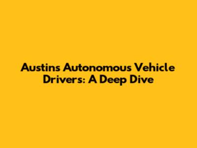 Austin's Autonomous Vehicle Drivers: A Deep Dive