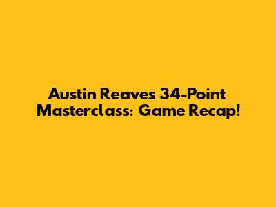 Austin Reaves' 34-Point Masterclass: Game Recap!