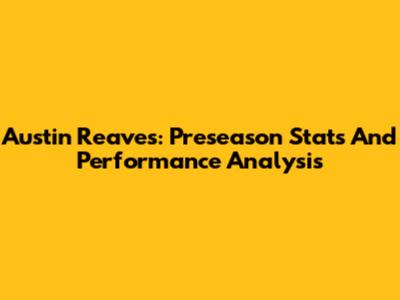 Austin Reaves: Preseason Stats And Performance Analysis