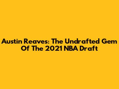 Austin Reaves: The Undrafted Gem Of The 2021 NBA Draft
