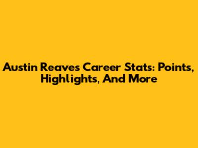 Austin Reaves Career Stats: Points, Highlights, And More
