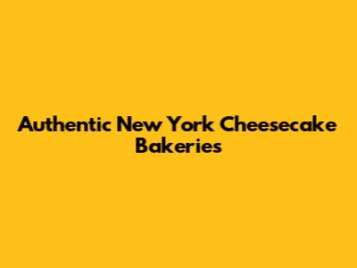 Authentic New York Cheesecake Bakeries
