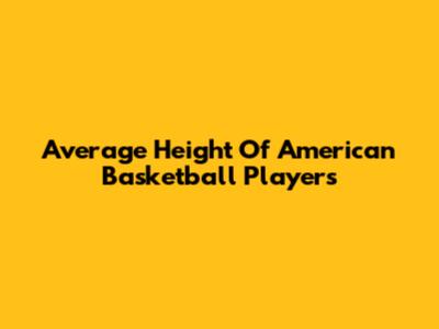 Average Height Of American Basketball Players