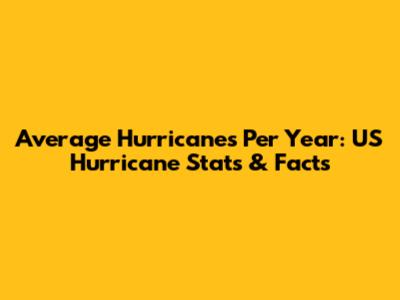 Average Hurricanes Per Year: US Hurricane Stats & Facts