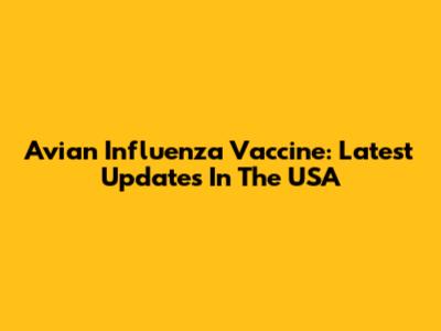 Avian Influenza Vaccine: Latest Updates In The USA