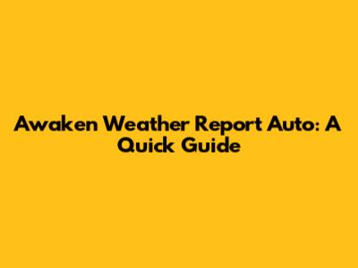 Awaken Weather Report Auto: A Quick Guide