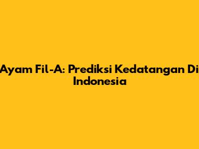 Ayam Fil-A: Prediksi Kedatangan Di Indonesia
