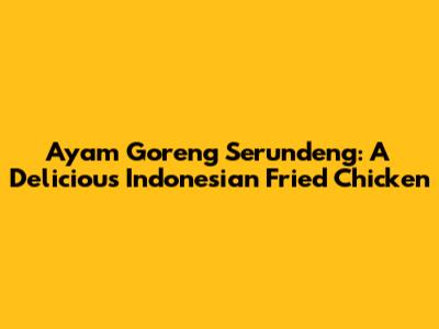 Ayam Goreng Serundeng: A Delicious Indonesian Fried Chicken