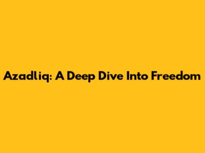 Azadliq: A Deep Dive Into Freedom