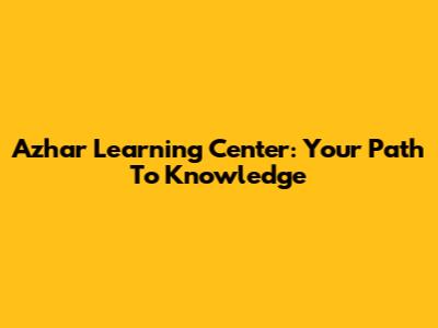 Azhar Learning Center: Your Path To Knowledge
