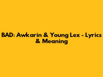 BAD: Awkarin & Young Lex - Lyrics & Meaning