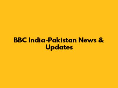 BBC India-Pakistan News & Updates