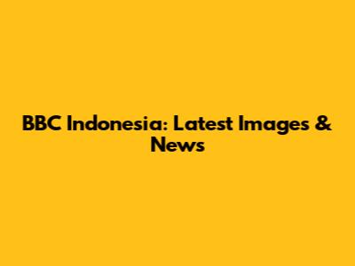 BBC Indonesia: Latest Images & News