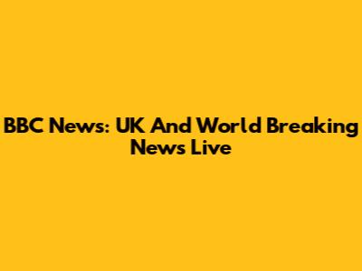 BBC News: UK And World Breaking News Live