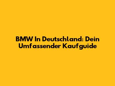 BMW In Deutschland: Dein Umfassender Kaufguide