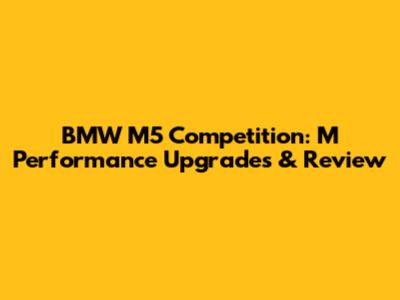 BMW M5 Competition: M Performance Upgrades & Review