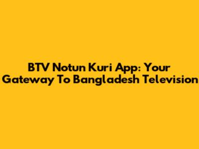 BTV Notun Kuri App: Your Gateway To Bangladesh Television