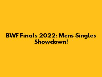 BWF Finals 2022: Men's Singles Showdown!