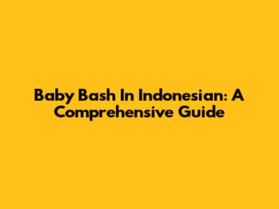 Baby Bash In Indonesian: A Comprehensive Guide