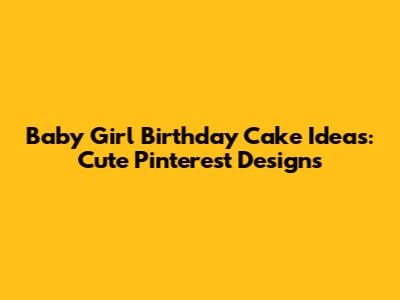 Baby Girl Birthday Cake Ideas: Cute Pinterest Designs