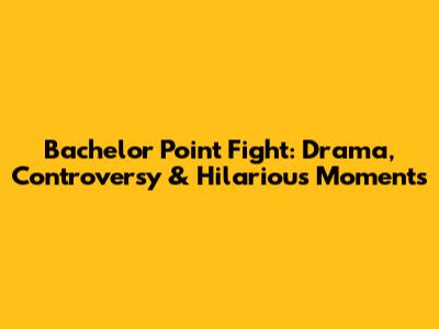 Bachelor Point Fight: Drama, Controversy & Hilarious Moments
