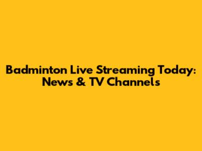 Badminton Live Streaming Today: News & TV Channels