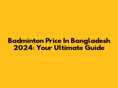 Badminton Price In Bangladesh 2024: Your Ultimate Guide