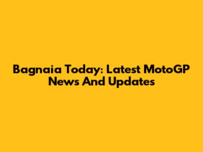 Bagnaia Today: Latest MotoGP News And Updates