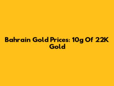 Bahrain Gold Prices: 10g Of 22K Gold