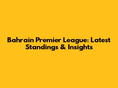 Bahrain Premier League: Latest Standings & Insights
