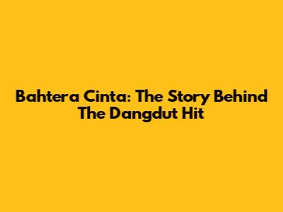 Bahtera Cinta: The Story Behind The Dangdut Hit