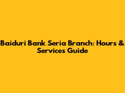 Baiduri Bank Seria Branch: Hours & Services Guide