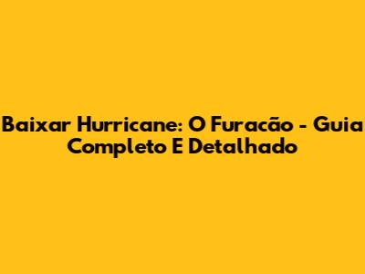 Baixar Hurricane: O Furacão - Guia Completo E Detalhado