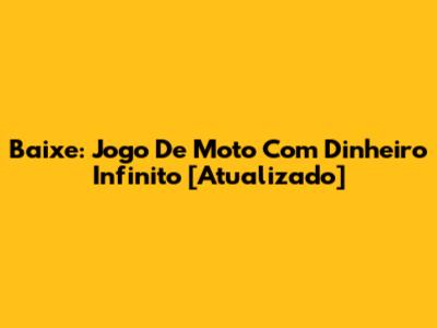 Baixe: Jogo De Moto Com Dinheiro Infinito [Atualizado]