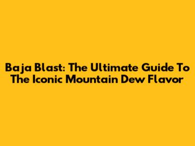 Baja Blast: The Ultimate Guide To The Iconic Mountain Dew Flavor