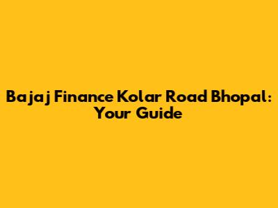 Bajaj Finance Kolar Road Bhopal: Your Guide