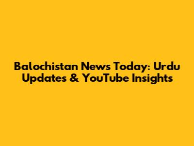 Balochistan News Today: Urdu Updates & YouTube Insights