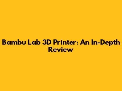 Bambu Lab 3D Printer: An In-Depth Review