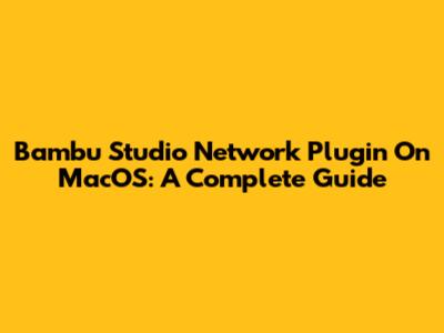 Bambu Studio Network Plugin On MacOS: A Complete Guide