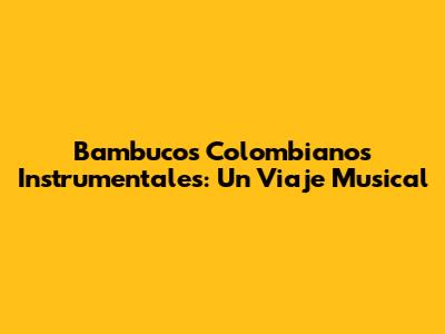 Bambucos Colombianos Instrumentales: Un Viaje Musical