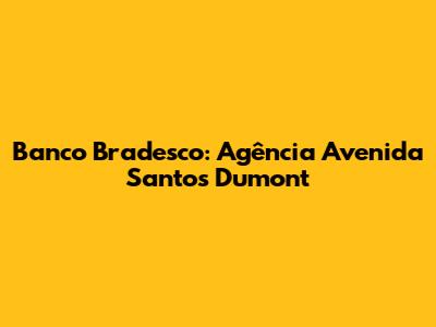 Banco Bradesco: Agência Avenida Santos Dumont
