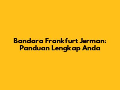 Bandara Frankfurt Jerman: Panduan Lengkap Anda