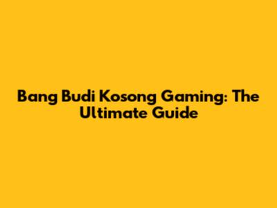 Bang Budi Kosong Gaming: The Ultimate Guide