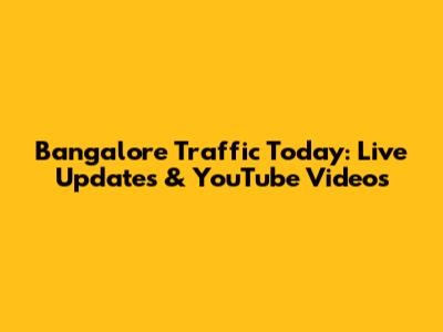 Bangalore Traffic Today: Live Updates & YouTube Videos