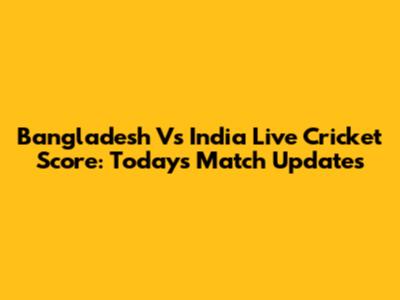 Bangladesh Vs India Live Cricket Score: Today's Match Updates