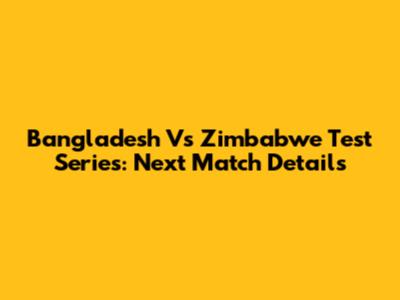 Bangladesh Vs Zimbabwe Test Series: Next Match Details