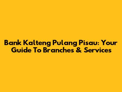 Bank Kalteng Pulang Pisau: Your Guide To Branches & Services