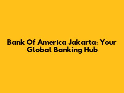 Bank Of America Jakarta: Your Global Banking Hub
