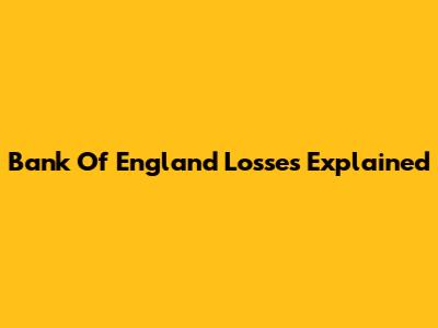 Bank Of England Losses Explained