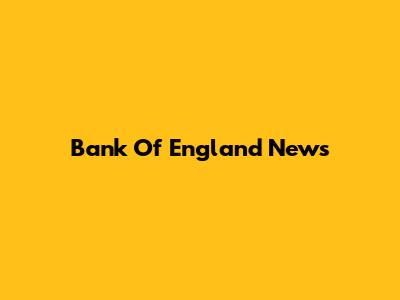 Bank Of England News